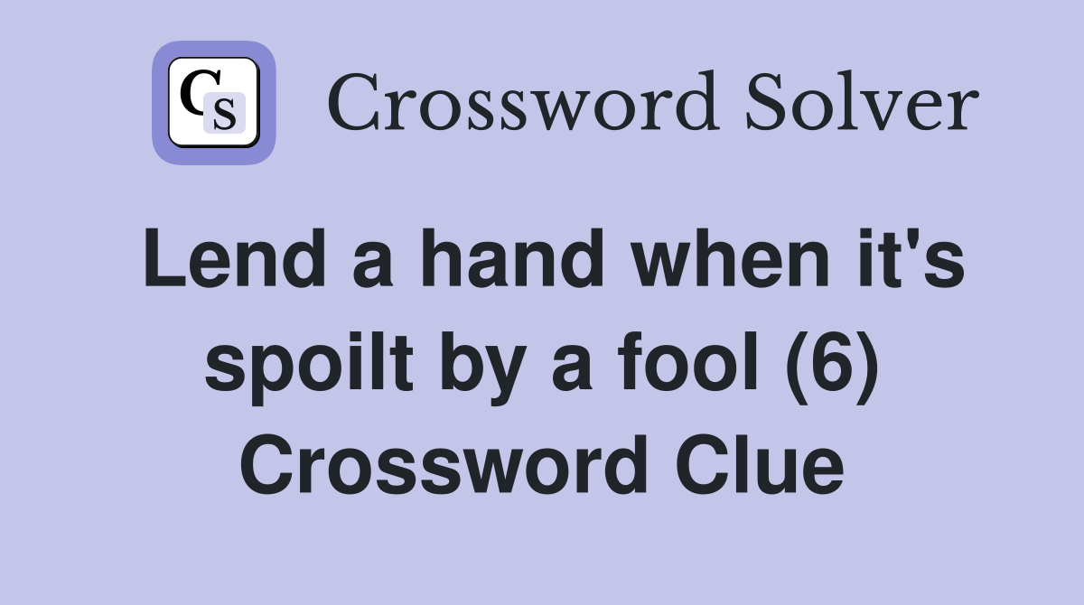 Lend a hand when it's spoilt by a fool (6) Crossword Clue Answers